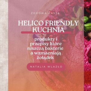 Helico friendly kuchnia - produkty, które niszczą bakterie, a goją żołądek + 2 genialne przepisy
