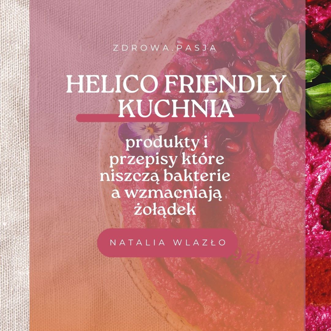 Helico friendly kuchnia - produkty, które niszczą bakterie, a goją żołądek + 2 genialne przepisy